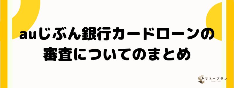 auじぶん銀行カードローンの審査についてのまとめ