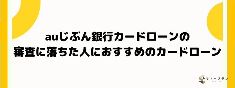 auじぶん銀行カードローンの審査に落ちた人におすすめのカードローン