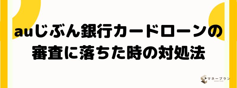 auじぶん銀行カードローンの審査に落ちた時の対処法